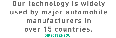 Our technology is widely used by major automobile manufacturers in over 15 countries.